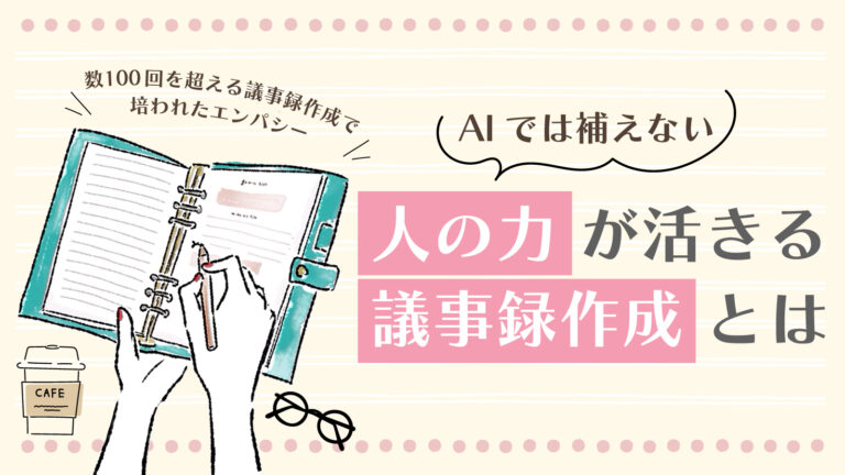 AIでは補えない、人の力が活きる議事録作成とは